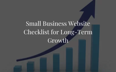 A Smart Small Business Website Checklist for Long-Term Growth