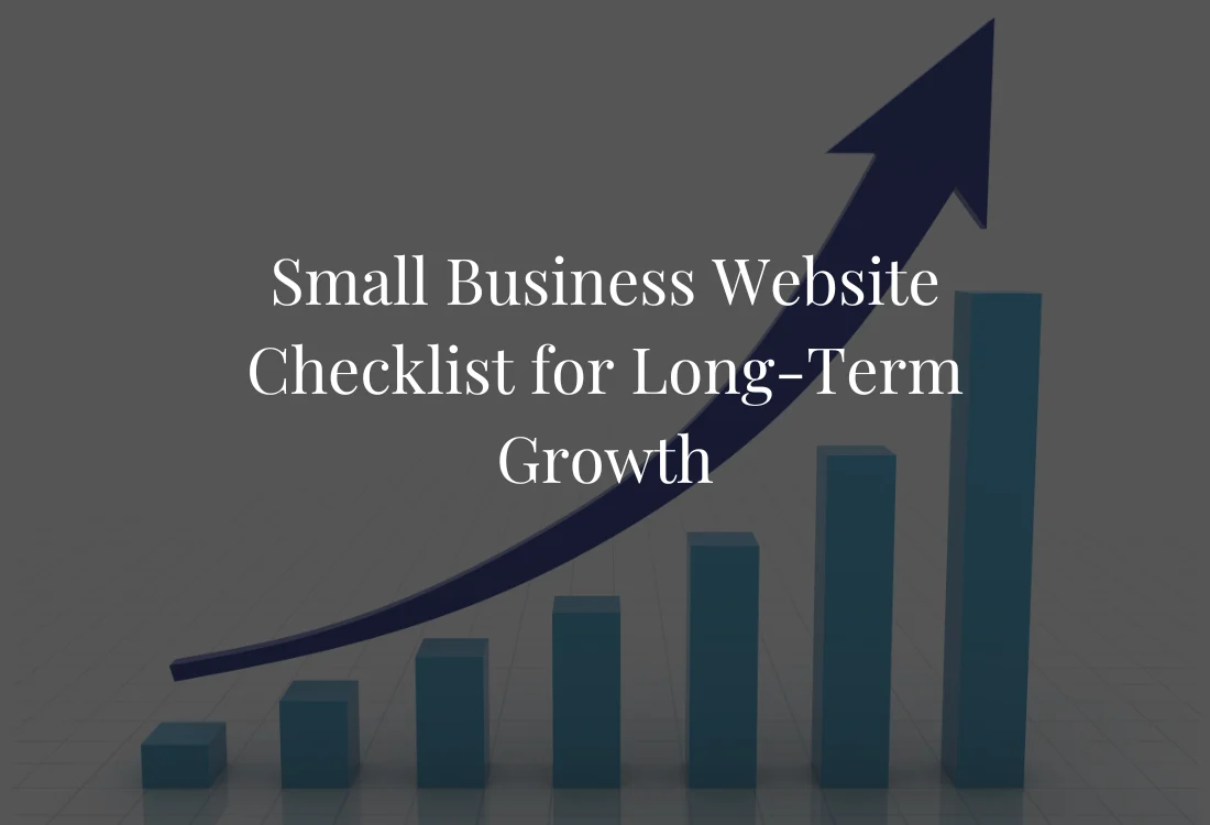 This article offers a Small Business Website Checklist for Long-Term Growth